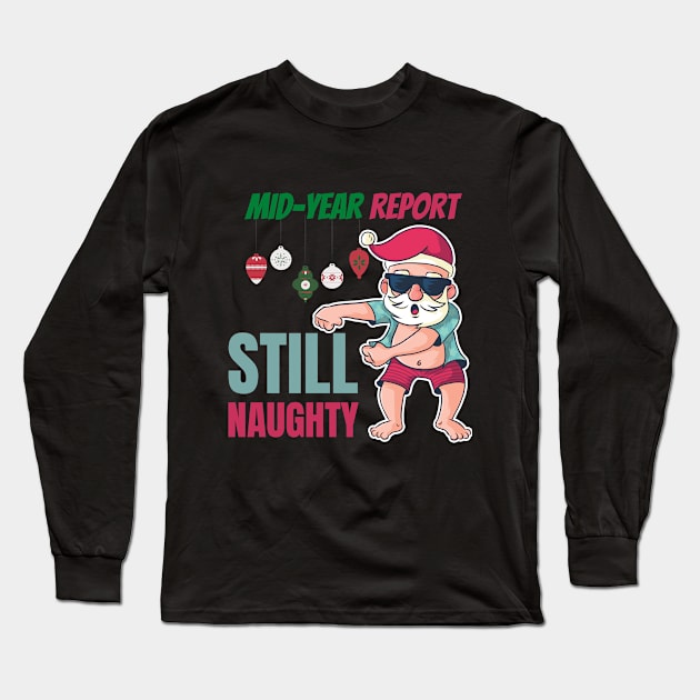 Mid year report - Still naughty! Funny Christmas design! Long Sleeve T-Shirt by HROC Gear & Apparel